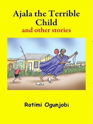 cover image of Ajala the Terrible Child and other Stories